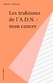 Télécharger le livre :  Les trahisons de l'A.D.N. : mon cancer