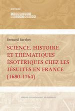 Download this eBook Science, histoire et thématiques ésotériques chez les jésuites en France (1680-1764)