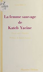 Télécharger le livre :  «La Femme sauvage» de Kateb Yacine : essai de lecture active suivi d'inédits
