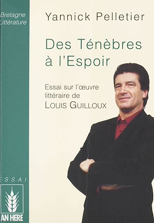 Téléchargez le livre :  Des ténèbres à l'espoir : essai sur l'œuvre littéraire de Louis Guilloux
