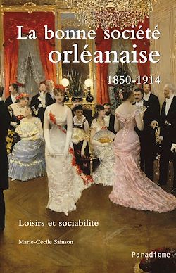 Télécharger le livre :  La bonne société orléanaise, 1850-1914