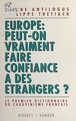 Télécharger le livre :  Europe, peut-on vraiment faire confiance à des étrangers : le premier dictionnaire du chauvinisme français