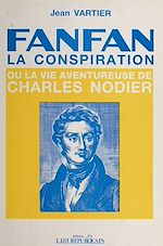 Télécharger le livre :  Fanfan-la-Conspiration ou la Vie aventureuse de Charles Nodier