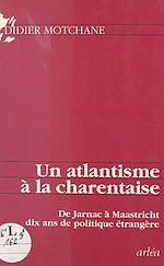 Télécharger le livre :  Un atlantisme à la charentaise : de Jarnac à Maastricht, dix ans de politique étrangère