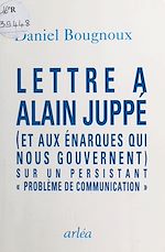 Télécharger le livre :  Lettre à Alain Juppé (et aux énarques qui nous gouvernent) sur un persistant «problème de communication»