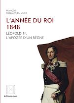 Télécharger le livre :  L'année du Roi. 1848. Léopold 1er, l'apogée d'un règne