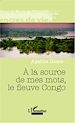 Télécharger le livre :  A la source de mes mots, le fleuve Congo