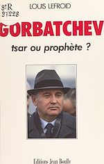 Télécharger le livre :  Gorbatchev : tsar ou prophète ?