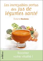 Download this eBook Les incroyables vertus des jus de légumes santé