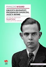 Télécharger le livre :  Enlevé à Budapest, prisonnier à Moscou, jugé à Berne
