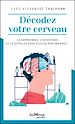 Télécharger le livre :  Décodez votre cerveau : Le comprendre, l'entretenir et le stimuler pour plus de performance !
