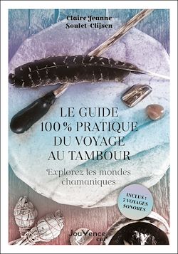 Télécharger le livre :  Le guide 100 % pratique du voyage au tambour : Explorez les mondes chamaniques