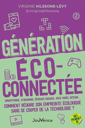 Génération écoconnectée : Comment réduire son empreinte écologique sans se couper de la technologie? | Hilssone-Lévy, Virginie. Auteur