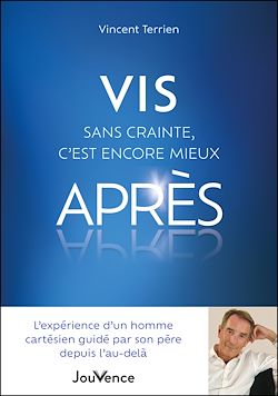Télécharger le livre :  Vis sans crainte, c'est encore mieux après : L'expérience d'un homme cartésien guidé par son père depuis l'au-delà