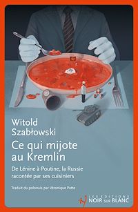 Téléchargez le livre :  Ce qui mijote au Kremlin. De Lénine à Poutine, la Russie racontée par ses cuisiniers