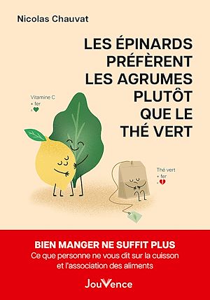 Téléchargez le livre :  Les épinards préfèrent les agrumes plutôt que le thé vert - Ce que personne ne vous dit sur la cuisson et l'association des aliments