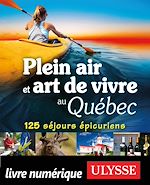 Download this eBook Plein air et art de vivre au Québec - 125 séjours épicuriens