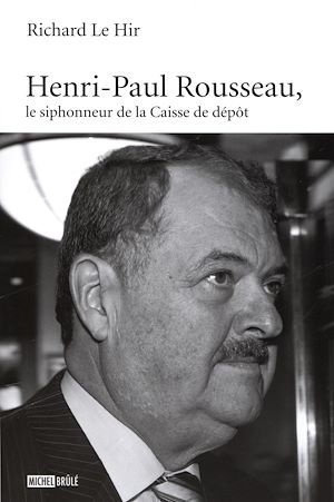Téléchargez le livre :  Henri-Paul Rousseau, le siphonneur de la Caisse de dépôt