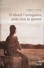 Télécharger le livre :  D'abord l'arrogance, puis vint la guerre