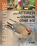 Télécharger le livre :  Le grand livre pour attirer les oiseaux chez soi