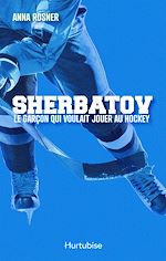 Télécharger le livre :  Sherbatov. Le garçon qui voulait jouer au hockey