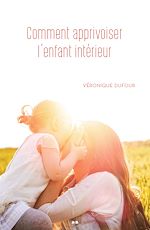 Télécharger le livre :  Comment apprivoiser l'enfant intérieur