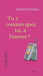 Télécharger le livre :  Tu y connais quoi, toi, à l'amour?