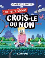 Télécharger le livre :  Crois-le ou non. Les jeux vidéo