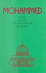 Télécharger le livre :  Mohammed : Vie et œuvre du précurseur en Arabie