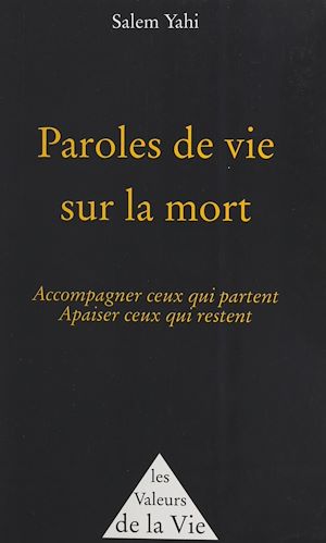 Téléchargez le livre :  Paroles de vie sur la mort : accompagner ceux qui partent, apaiser ceux qui restent