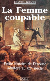 Télécharger le livre :  La femme coupable : Petite histoire de l'épouse adultère au XIXe siècle