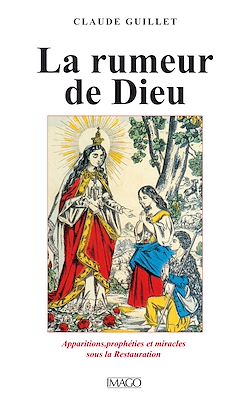 Télécharger le livre :  La Rumeur de Dieu - Apparitions, prophéties et miracles sous la Restauration