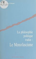 Télécharger le livre :  La Philosophie politique trahie : Le Monofascisme