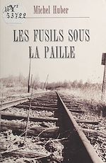 Télécharger le livre :  Les fusils sous la paille : itinéraire d'un résistant resté dans l'ombre