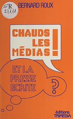 Télécharger le livre :  Chauds les médias ! Et la presse écrite ?