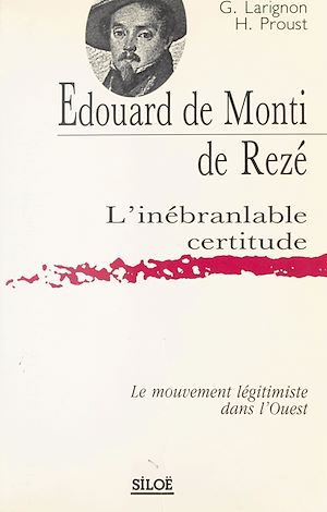 Téléchargez le livre :  Édouard de Monti de Rezé, l'inébranlable certitude : Le Mouvement légitimiste dans l'Ouest