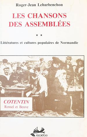 Téléchargez le livre :  Littératures et cultures populaires de Normandie (2) : Les Chansons des assemblées (Cotentin, Rossel et Beuve)