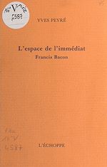 Télécharger le livre :  L'Espace de l'immédiat, Francis Bacon