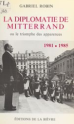 Télécharger le livre :  La diplomatie de Mitterrand : 1981-1985