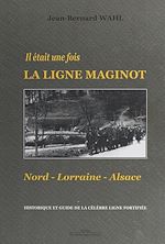 Télécharger le livre :  Il était une fois la Ligne Maginot : Nord-Lorraine-Alsace