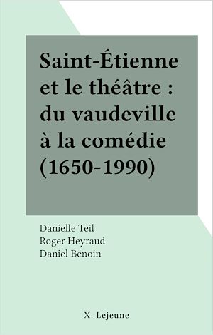 Téléchargez le livre :  Saint-Étienne et le théâtre : du vaudeville à la comédie (1650-1990)