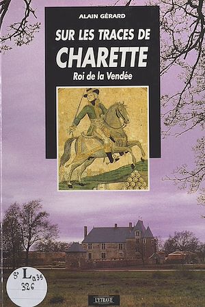 Téléchargez le livre :  Sur les traces de Charette : roi de la Vendée