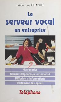 Téléchargez le livre :  Le serveur vocal en entreprise : messageries, accueil téléphonique automatisé, diffusion d'informations, traitement des appels