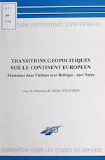 Télécharger le livre :  Transitions géopolitiques sur le continent européen : mutations dans l'isthme mer Baltique-mer Noire