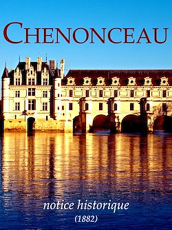 Télécharger le livre :  Chenonceau, notice historique. L'histoire du château des Dames
