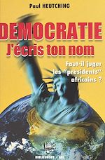 Télécharger le livre :  Démocratie j'écris ton nom : faut-il juger les «présidents» africains ?