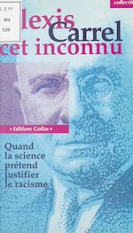 Télécharger le livre :  Alexis Carrel, cet inconnu : Quand la science prétend justifier le racisme