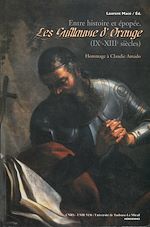 Télécharger le livre :  Entre histoire et épopée. Les Guillaume d'Orange (IXe-XIIIe siècles)