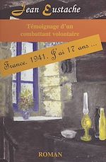 Télécharger le livre :  Témoignage d'un combattant volontaire : France, 1941, j'ai 17 ans...