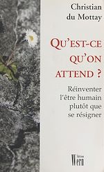 Télécharger le livre :  Qu'est-ce qu'on attend ? Réinventer l'être humain plutôt que se résigner